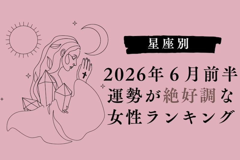 【星座別】2026年6月前半、運勢が絶好調な女性ランキング<第1位〜第3位>