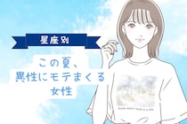 【星座別】この夏、異性にモテまくる女性ランキング＜第１位〜第３位＞