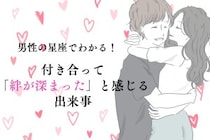 男性の星座でわかる！付き合って「絆が深まった」と感じる出来事＜てんびん座〜うお座＞