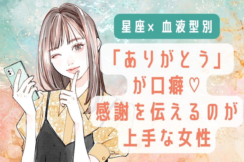 【星座×血液型別】「ありがとう」が口癖♡感謝を伝えるのが上手な女性ランキング＜第４位〜第６位＞
