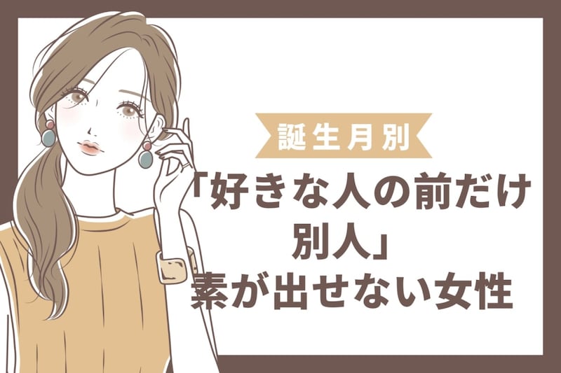 【誕生月別】「好きな人の前だけ別人」素が出せない女性ランキング＜最下位～第１０位＞