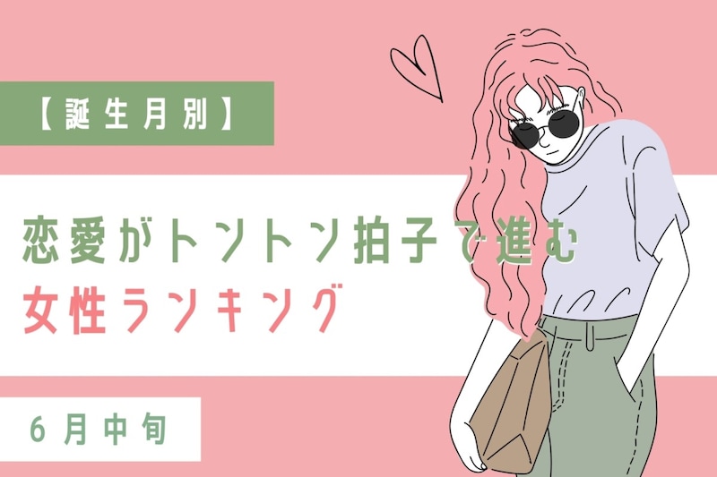 【誕生月別】６月中旬、恋愛がトントン拍子で進む女性ランキング＜最下位～第１０位＞