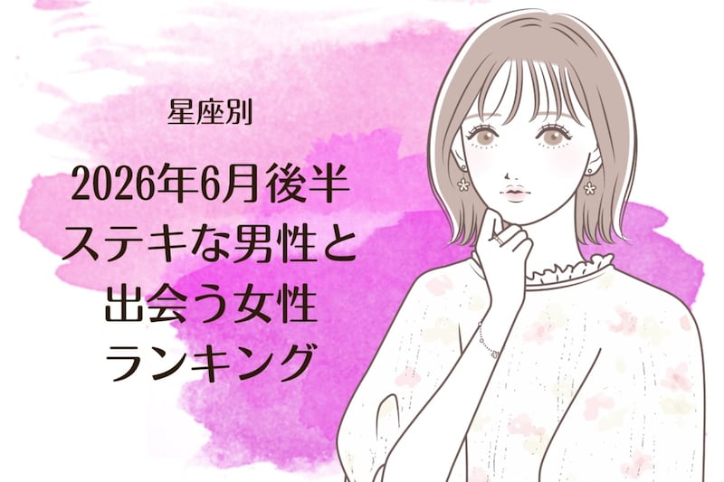 【星座別】2026年6月後半、ステキな男性と出会う女性ランキング<第1位〜第3位>