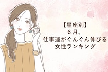 【星座別】６月、仕事運がぐんぐん伸びる女性ランキング＜第１位～第３位＞
