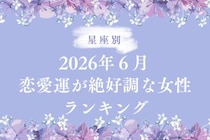 【星座別】2026年６月後半、恋愛運が絶好調な女性ランキング＜第４位〜第６位＞