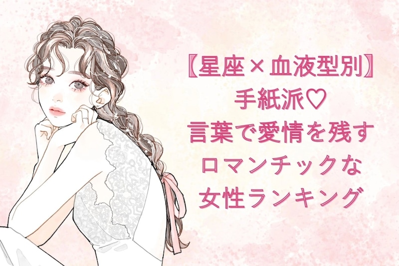 【星座×血液型別】手紙派♡言葉で愛情を残すロマンチックな女性ランキング<第1位〜第3位>