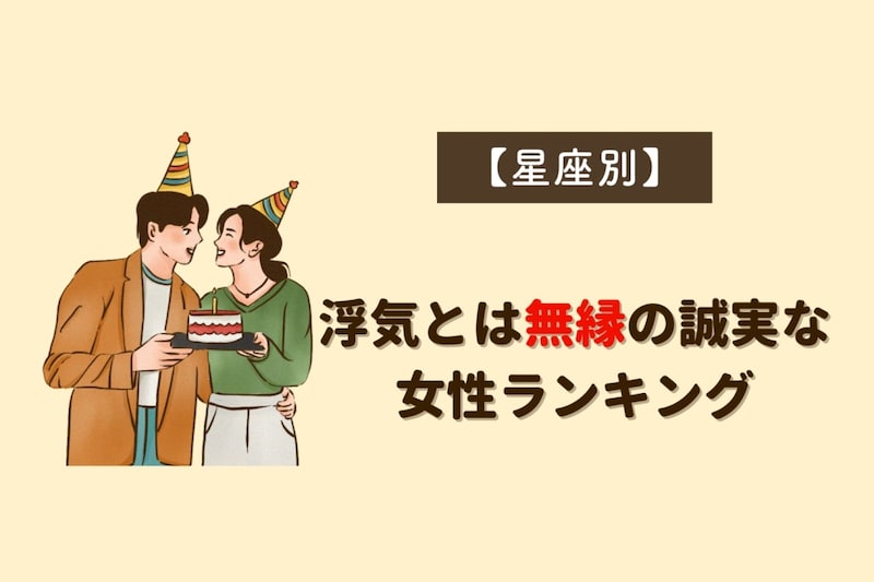 【星座別】浮気とは無縁の誠実な女性ランキング<最下位~第10位>