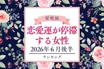 【星座別】2026年６月後半、恋愛運が停滞する女性ランキング！＜第４位〜第６位＞