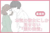 男性の星座でわかる！本気の彼女にしか見せない「素の表情」＜おひつじ座〜おとめ座＞