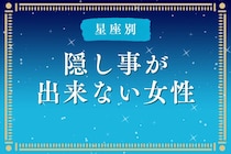 【星座別】「なんでバレた？」隠し事ができない女性ランキング＜最下位～第１０位＞