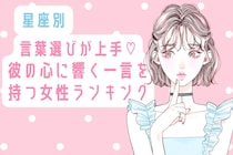 【星座別】言葉選びが上手♡彼の心に響く一言を持つ女性ランキング＜第１位〜第３位＞