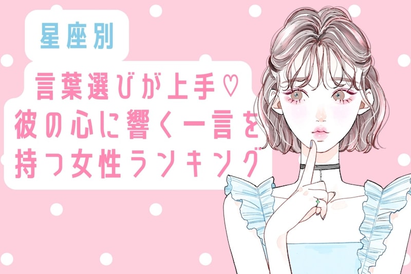 【星座別】言葉選びが上手♡彼の心に響く一言を持つ女性ランキング＜第１位〜第３位＞