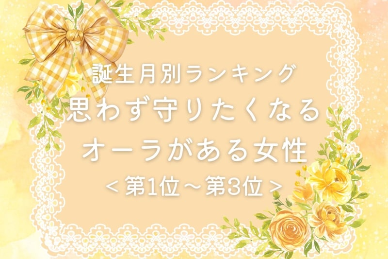 【誕生月別】思わず守りたくなるオーラがある女性ランキング＜第１位～第３位＞
