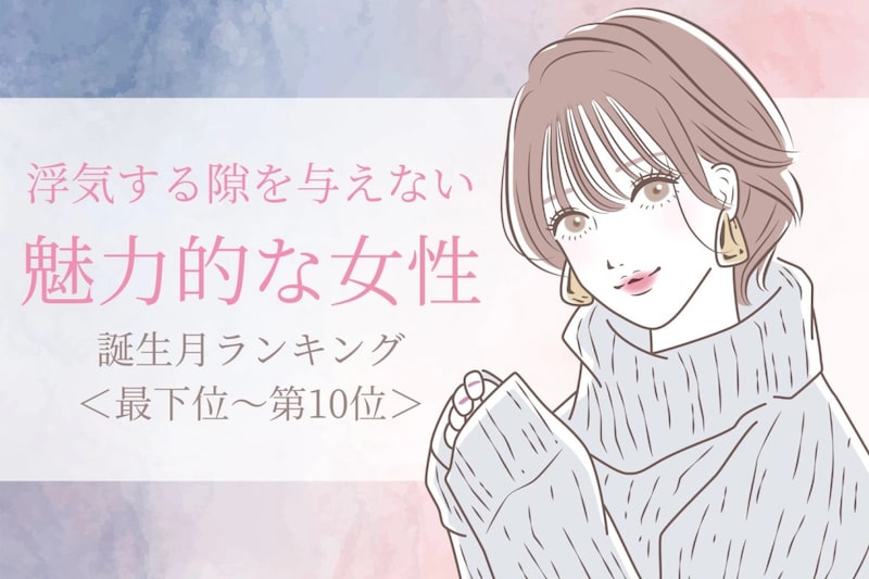 【誕生月別】浮気する隙を与えない魅力的な女性ランキング<最下位~第10位>