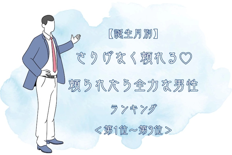 【誕生月別】さりげなく頼れる♡頼られたら全力な男性ランキング＜第１位〜第３位＞