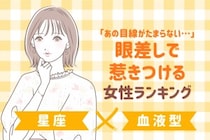 【星座×血液型別】「あの目線がたまらない…」眼差しで惹きつける女性ランキング＜第４位〜第６位＞