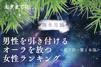 【誕生月別】七夕までに、男性を引き付けるオーラを放つ女性ランキング＜最下位～第１０位＞