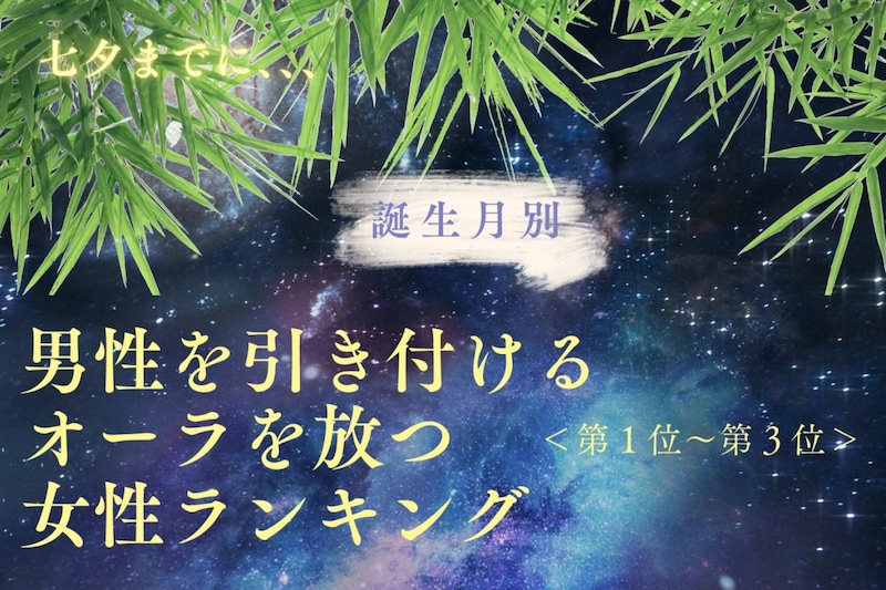 【誕生月別】七夕までに、男性を引き付けるオーラを放つ女性ランキング＜第１位～第３位＞