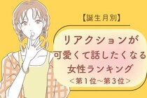 【誕生月別】リアクションが可愛くて話したくなる女性ランキング＜第１位～第３位＞