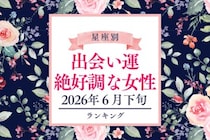 【星座別】2026年６月下旬、出会い運絶好調な女性ランキング＜第１位〜第３位＞