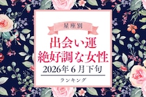 【星座別】2026年６月下旬、出会い運絶好調な女性ランキング＜第１位〜第３位＞