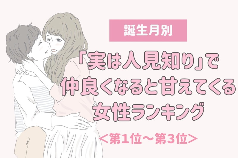 【誕生月別】「実は人見知り」仲良くなると甘えてくる女性ランキング<第1位~第3位>