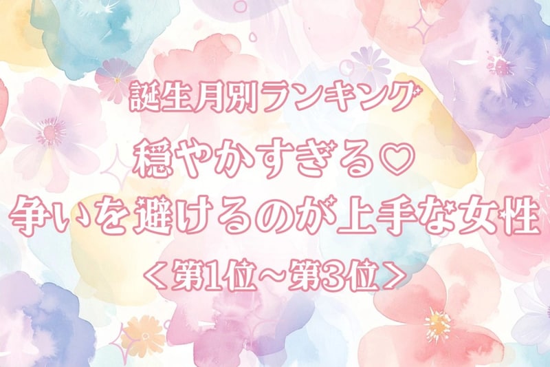 【誕生月別】穏やかすぎる♡争いを避けるのが上手な女性ランキング<第1位〜第3位>