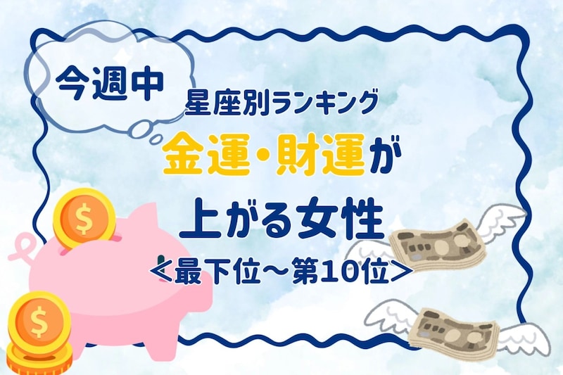 【星座別】今週中、金運・財運が上がる女性ランキング＜最下位～第１０位＞