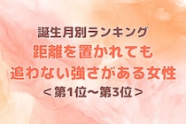 【誕生月別】距離を置かれても追わない強さがある女性ランキング＜第１位～第３位＞