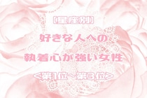 【星座別】好きな人への執着心が強い女性ランキング＜第１位～第３位＞