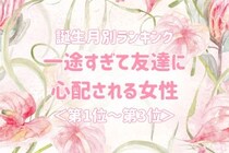 【誕生月別】一途すぎて友達に心配される女性ランキング＜第１位～第３位＞