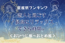 【星座別】恋人と過ごす「最高にリラックスできる時間」＜おひつじ座〜おとめ座＞