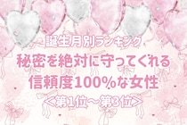 【誕生月別】秘密を絶対に守ってくれる信頼度100%な女性ランキング＜第１位～第３位＞