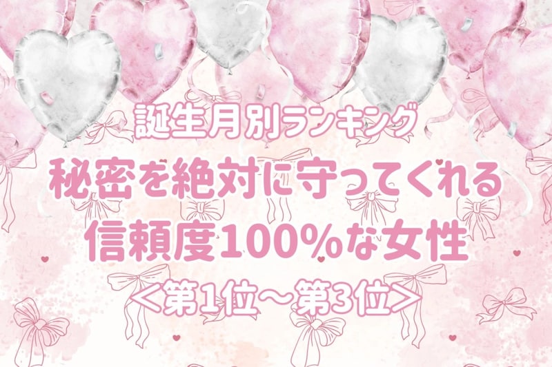 【誕生月別】秘密を絶対に守ってくれる信頼度100%な女性ランキング＜第１位～第３位＞