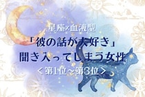 【星座×血液型別】「彼の話が大好き」聞き入ってしまう女性ランキング＜第１位〜第３位＞