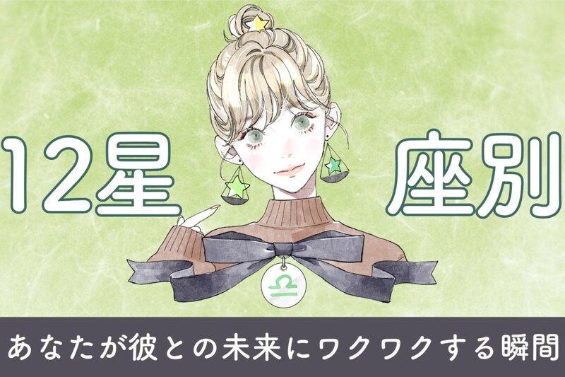 【星座別】あなたが彼との未来に「ワクワクする」瞬間＜おひつじ座〜おとめ座＞
