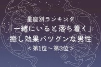 【星座別】「一緒にいると落ち着く」癒し効果バツグンな男性ランキング＜第１位〜第３位＞