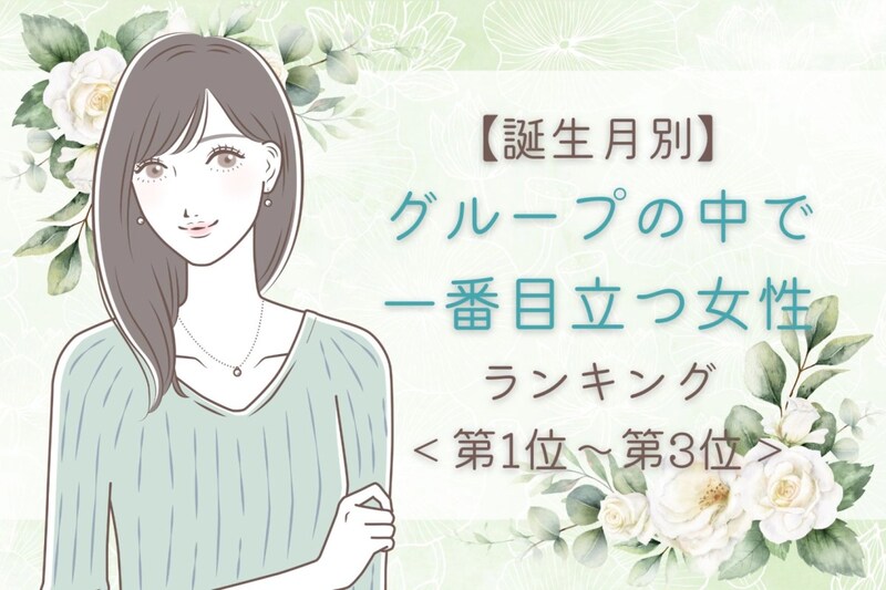【誕生月別】グループの中で一番目立つ女性ランキング＜第１位～第３位＞