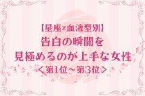 【星座×血液型別】タイミング命♡告白の瞬間を見極めるのが上手な女性ランキング＜第１位〜第３位＞