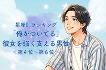 【星座別】「俺がついてる」彼女を強く支える男性ランキング＜第４位〜第６位＞