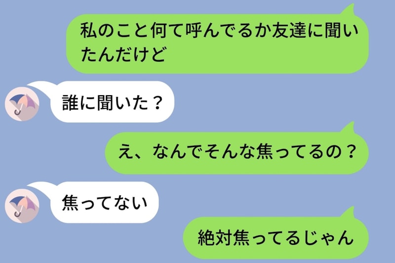 「私のこと何て呼んでるか友達に聞いたんだけど」と彼に送ってみたら→5分間の既読スルーの後「誰に聞いた？」と焦り出した