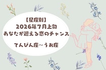 【星座別】2026年７月上旬、あなたが迎える恋のチャンス＜てんびん座〜うお座＞
