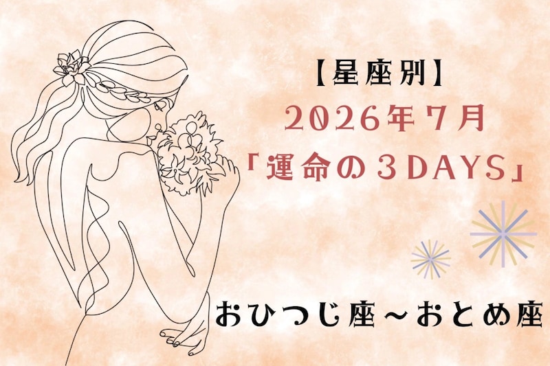 【星座別】2026年７月「運命の３DAYS」＜おひつじ座〜おとめ座＞