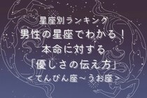 男性の星座でわかる！本命に対する「優しさの伝え方」＜てんびん座〜うお座＞