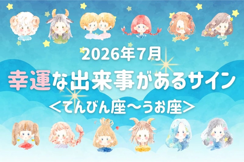 【星座別】2026年7月、幸運な出来事があるサイン<てんびん座〜うお座>