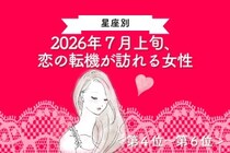 【星座別】2026年７月上旬、恋の転機が訪れる女性ランキング＜第４位〜第６位＞