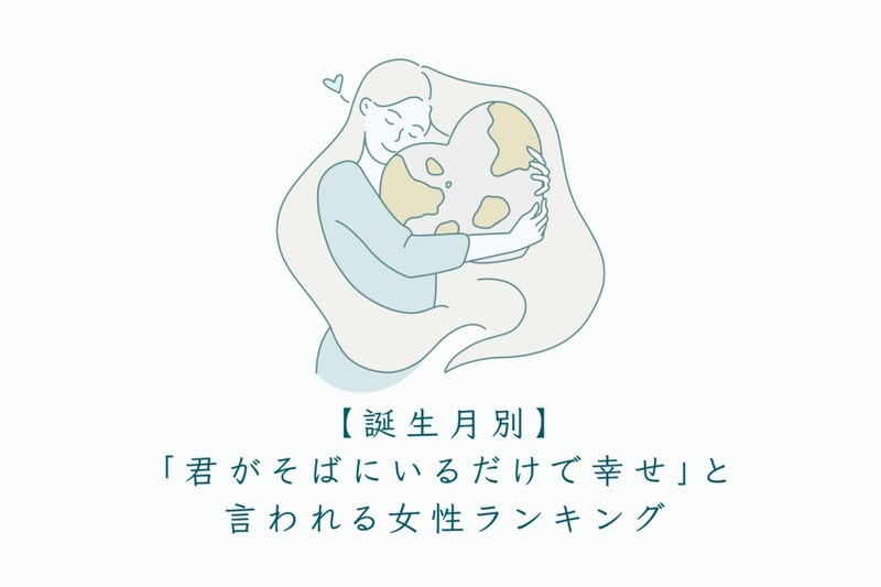 【誕生月別】「君がそばにいるだけで幸せ」と言われる女性ランキング<上位ランキング編>