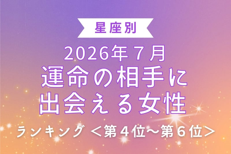 【星座別】2026年7月、運命の相手に出会える女性 ランキング<第4位〜第6位>