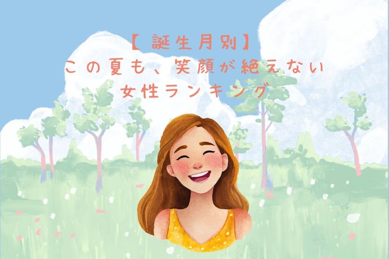 【誕生月別】この夏も、笑顔が絶えない女性ランキング<上位ランキング編>