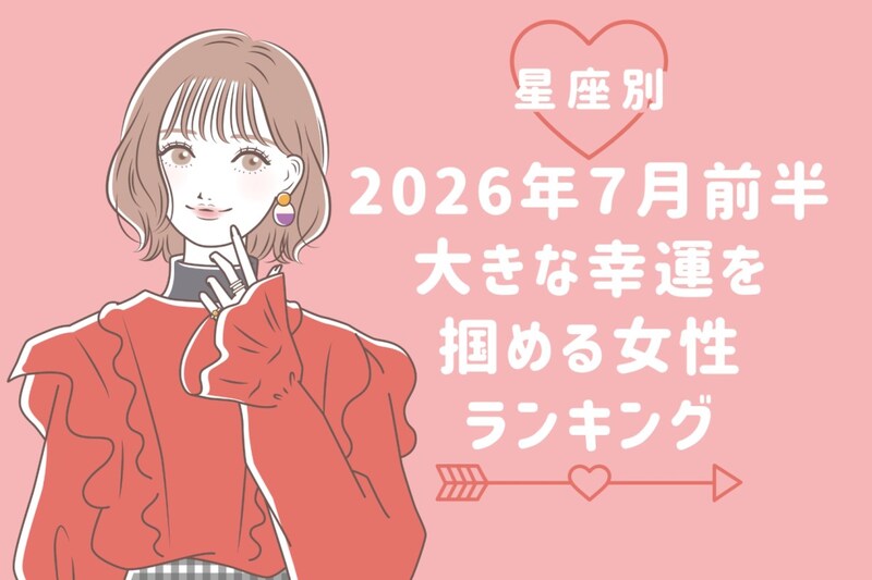 【星座別】2026年７月前半、大きな幸運を掴める女性ランキング＜第１位〜第３位＞